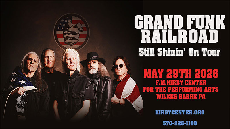 Grand Funk Railroad Still Shinin’ On Tour spring concert at the F.M. Kirby Center for the Performing Arts in Wilkes-Barre, PA on May 29, 2026, featuring a group photo of the band. Text on image reads: “Grand Funk Railroad,” “Still Shinin’ On Tour,” “May 29th 2026,” “F.M. Kirby Center for the Performing Arts Wilkes-Barre PA,” “KirbyCenter.org,” and “570-826-1100.”