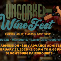 Event graphic for Uncorked Wine Fest at the Bloomsburg Fairgrounds in Bloomsburg, PA, with wine bottles and the text “Uncorked Wine Fest,” “A sweet, salty & cheesy experience,” “February 21, 2026,” and “2:00 PM to 8:00 PM.“