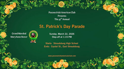 Stroudsburg St. Patrick’s Day Parade at Stroudsburg High School to Crystal Street in East Stroudsburg, PA, takes place on Sunday, March 22, at 1:15 PM and is displayed in a green graphic with shamrocks and event details. Text includes: “Pocono Irish American Club Presents The 47th Annual St. Patrick’s Day Parade,” “Sunday, March 22, 2026,” “Step-off at 1:15 PM,” “Starts: Stroudsburg High School,” “Ends: Crystal St., East Stroudsburg,” “Grand Marshal MaryAnne Heeter.”